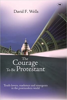 The Courage to be Protestant: Truth-Lovers, Marketers And Emergents In The Post-Modern World (Used Copy)