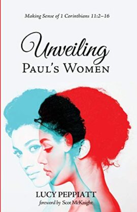 Unveiling Paul’s Women: Making Sense of 1 Corinthians 11:2–16 (Used Copy)