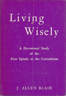 Living Wisely; A Devotional Study of the First Epistle to the Corinthians by J. Allen Blair (Used Copy)