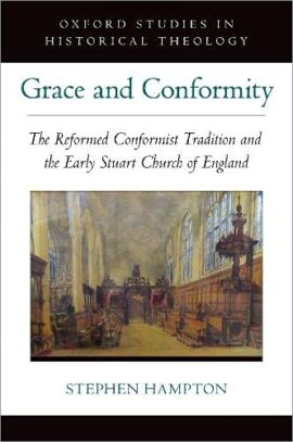 Grace and Conformity: The Reformed Conformist Tradition and the Early Stuart Church of England (OXFORD STU IN HISTORICAL THEOLOGY SERIES)
