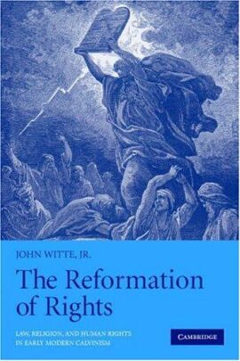 The Reformation of Rights: Law, Religion and Human Rights in Early Modern Calvinism