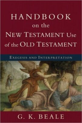 Handbook on the New Testament Use of the Old Testament: Exegesis And Interpretation