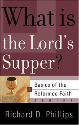 What Is The Lord’s Supper?  (Basics of the Reformed Faith)