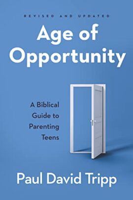 Age of Opportunity: A Biblical Guide to Parenting Teens