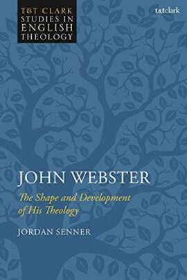 John Webster: The Shape and Development of His Theology (T&T Clark Studies in English Theology)