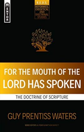 For the Mouth of the Lord Has Spoken: The Doctrine of Scripture (Reformed Exegetical Doctrinal Studies series)