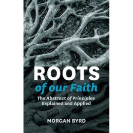 Roots of Our Faith: The Abstract of Principles Explained and Applied