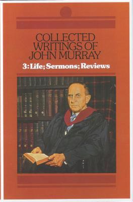 Collected Writings of John Murray, Volume 3: Life of John Murray Sermons and Reviews (Used Copy)