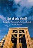 Not of This World?: Evangelical Protestants in Northern Ireland (Used Copy)