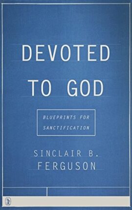 Devoted to God: Blueprints for Sanctification (Used Copy)