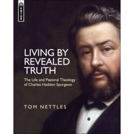 Living by Revealed Truth: The Life and Pastoral Theology of Charles Haddon Spurgeon (Used Copy)