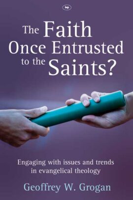 The Faith Once Entrusted to the Saints: Engaging with Issues and Trends in Evangelical Theology (Used Copy)