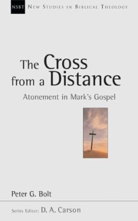 The Cross from a Distance: Atonement in Mark’s Gospel (New Studies in Biblical Theology)
