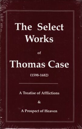 The Select Works of Thomas Case 1598-1682 (Used Copy)