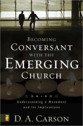 Becoming Conversant with the Emerging Church: Understanding a Movement and Its Implications (Used Copy)