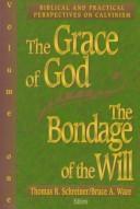The Grace of God, the Bondage of the Will: Biblical and Practical Perspectives on Calvinism (Grace of God, the Bondage of the Will Vol. 1)