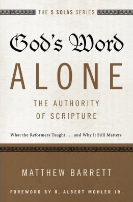 God’s Word Alone-The Authority of Scripture: What the Reformers Taught…and Why It Still Matters (The Five Solas Series)