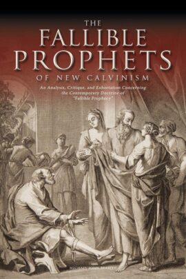 The Fallible Prophets of New Calvinism: An Analysis, Critique, and Exhortation Concerning the Contemporary Doctrine of Fallible Prophecy (Used Copy)