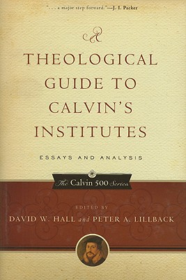 A Theological Guide to Calvin’s Institutes: Essays and Analysis (Calvin 500) (Used Copy)