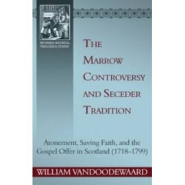 The Marrow Controversy and Seceder Tradition (Reformed Historical-Theological Studies)