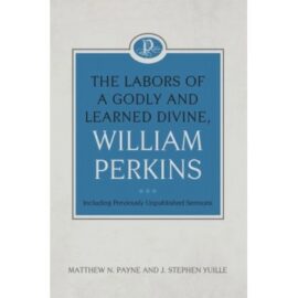Labors of a Godly and Learned Divine, William Perkins