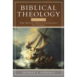 Biblical Theology, Volume 3: The Special Grace Covenants (New Testament)