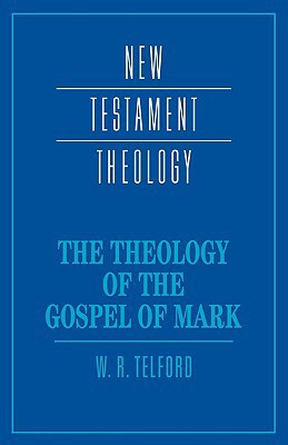The Theology of the Gospel of Mark (New Testament Theology)