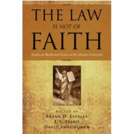 The Law Is Not of Faith: Essays on Works and Grace in the Mosaic Covenant (Used Copy)