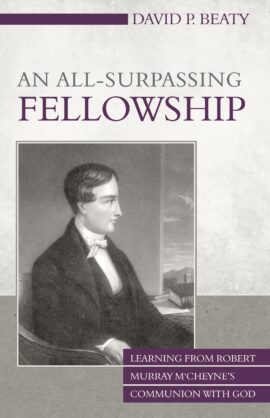An All-Surpassing Fellowship: Learning from Robert Murray M’Cheyne’s Communion with God