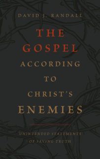 The Gospel According to Christ’s Enemies (Unintended Statements of Saving Truth)