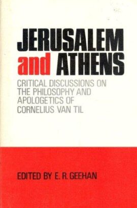 Jerusalem & Athens: Critical Discussions on the Philosophy and Apologetics of Cornelius Van Til