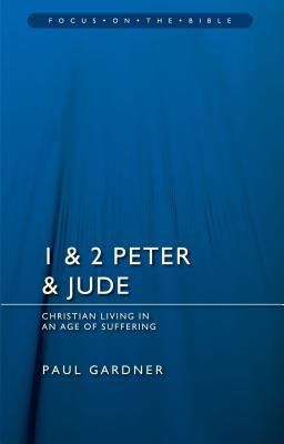1 & 2 Peter & Jude: Christians Living in an Age of Suffering (Focus on the Bible)