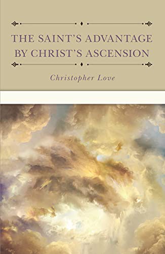 The Saint’s Advantage by Christ’s Ascension and Coming Again from Heaven (Used Copy)