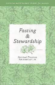 Fasting and Stewardship: Spiritual Practices for Everyday Life (Everyday Matters Bible Studies for Women)