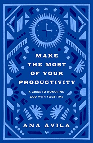 Make the Most of Your Productivity: A Guide to Honoring God with Your Time (The Gospel Coalition)