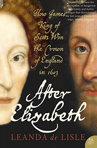After Elizabeth: The Death of Elizabeth and the Coming of King James (Used Copy)