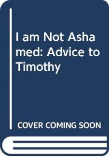 I Am Not Ashamed: Advice to Timothy (Used Copy)
