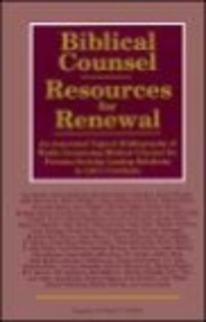 Biblical Counsel : Resources for Renewal : An Annotated Topical Bibliography of Works Containing Biblical Counsel for Persons Seeking Lasting Solutions to Life’s Problems (Used Copy)
