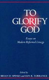 To Glorify God: Essays on Modern Reformed Liturgy (Used Copy)