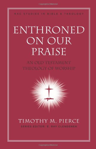 Enthroned on Our Praise: An Old Testament Theology of Worship (Volume 4) (Nac Studies in Bible & Theology) (Used Copy)