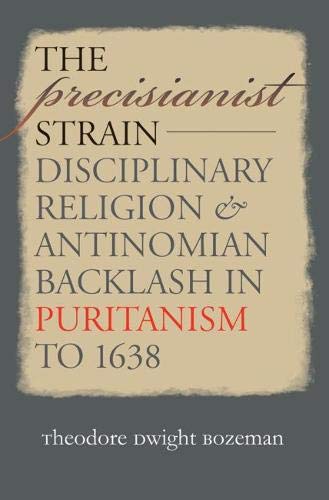 The Precisianist Strain: Disciplinary Religion and Antinomian Backlash in Puritanism to 1638 (Published for the Omohundro Institute of Early American History and Culture, Williamsburg, Virginia) (Used Copy)
