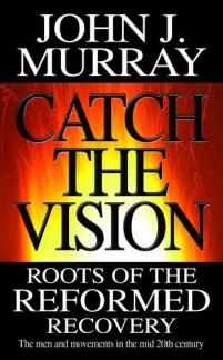 Catch the Vision: Roots of the Reformed Recovery (Used Copy)