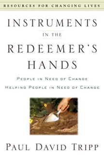 Instruments in the Redeemer’s Hands: People in Need of Change Helping People in Need of Change (Resources for Changing Lives) (Used Copy)