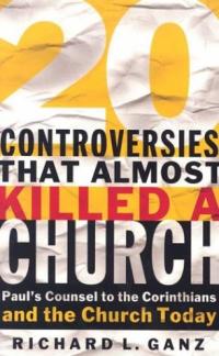 Twenty Controversies That Almost Killed a Church: Paul’s Counsel to the Corinthians and the Church Today (Used Copy)