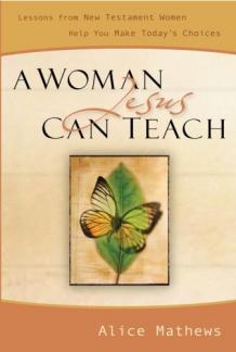 A Woman Jesus Can Teach: Lessons from New Testament Women Help You Make Today’s Choices (Used Copy)