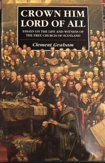 Crown Him Lord of All: Essays on the Life and Witness of the Free Church of Scotland (Used Copy)
