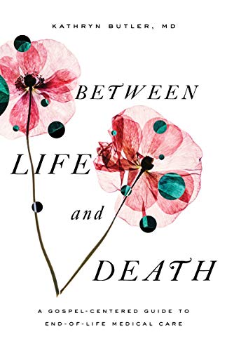 Between Life and Death: A Gospel-Centered Guide to End-of-Life Medical Care (Used Copy)