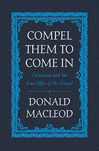Compel Them to Come In: Calvinism and the Free Offer of the Gospel (Used Copy)