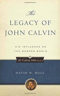 The Legacy of John Calvin: His Influence on the Modern World (Calvin 500) (Used Copy)