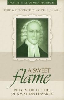 A Sweet Flame: Piety in the Letters of Jonathan Edwards (Profiles in Reformed Spirituality) (Used Copy)